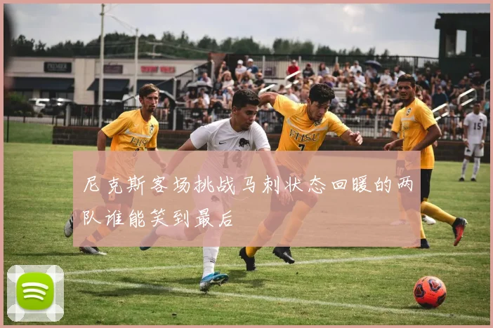 尼克斯客场挑战马刺状态回暖的两队谁能笑到最后